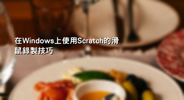 在Windows上使用Scratch的滑鼠錄製技巧