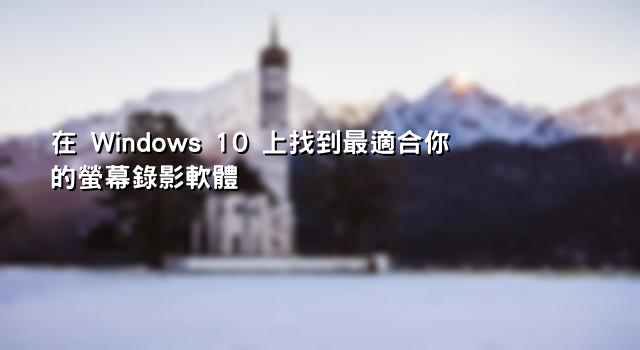 在 Windows 10 上找到最適合你的螢幕錄影軟體
